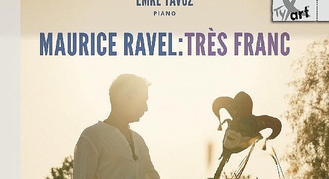 Emre Yavuz’dan Maurice Ravel’e Adanmış Yeni Albüm: Maurice Ravel: Très Franc